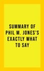 Image for Summary of Phil M. Jones&#39;s Exactly What to Say