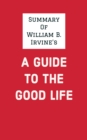 Image for Summary of William B. Irvine&#39;s A Guide to the Good Life
