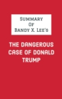 Image for Summary of Bandy X. Lee&#39;s The Dangerous Case of Donald Trump