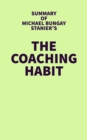 Image for Summary of Michael Bungay Stanier&#39;s The Coaching Habit