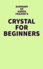 Image for Summary of Karen Frazier&#39;s Crystals for Beginners