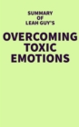 Image for Summary of Leah Guy&#39;s Overcoming Toxic Emotions