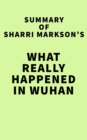 Image for Summary of Sharri Markson&#39;s What Really Happened in Wuhan