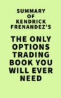 Image for Summary of Kendrick Fernandez&#39;s The Only Options Trading Book You Will Ever Need