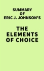 Image for Summary of Eric J. Johnson&#39;s The Elements of Choice