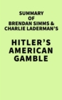 Image for Summary of Brendan Simms &amp; Charlie Laderman&#39;s Hitler&#39;s American Gamble