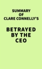 Image for Summary of Clare Connelly&#39;s Betrayed by the CEO