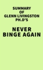 Image for Summary of Glenn Livingston Ph.D&#39;s Never Binge Again