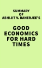 Image for Summary of Abhijit V. Banerjee&#39;s Good Economics for Hard Times