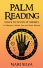 Image for Palm Reading : Unlock the Secrets of Palmistry to Discover About You and Your Future