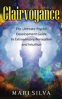 Image for Clairvoyance : The Ultimate Psychic Development Guide to Extrasensory Perception and Intuition