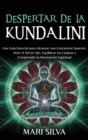 Image for Despertar de la Kundalini : Una gu?a esencial para alcanzar una conciencia superior, abrir el tercer ojo, equilibrar los chakras y comprender la iluminaci?n espiritual