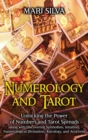 Image for Numerology and Tarot : Unlocking the Power of Numbers and Tarot Spreads along with Discovering Symbolism, Intuition, Numerological Divination, Astrology, and Ayurveda