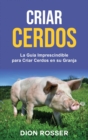 Image for Criar cerdos : La gu?a imprescindible para criar cerdos en su granja: La gu?a imprescindible para criar cerdos en su granja