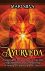 Image for Ayurveda : Unleashing the Power of the Ayurvedic Diet, Yoga, Meditation, and Aromatherapy for Healing and Balancing Your Chakras