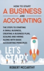 Image for How to Start a Business and Accounting : The Steps to Starting a Small Business, Creating a Business Plan, Scaling and Hiring along with Basic Accounting Principles