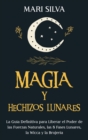 Image for Magia y Hechizos Lunares : La gu?a definitiva para liberar el poder de las fuerzas naturales, las 8 fases lunares, la wicca y la brujer?a