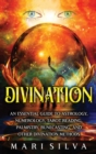 Image for Divination : An Essential Guide to Astrology, Numerology, Tarot Reading, Palmistry, Runecasting, and Other Divination Methods