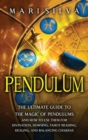 Image for Pendulum : The Ultimate Guide to the Magic of Pendulums and How to Use Them for Divination, Dowsing, Tarot Reading, Healing, and Balancing Chakras