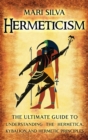 Image for Hermeticism : The Ultimate Guide to Understanding the Hermetica, Kybalion, and Hermetic Principles