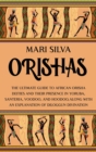 Image for Orishas : The Ultimate Guide to African Orisha Deities and Their Presence in Yoruba, Santeria, Voodoo, and Hoodoo, Along with an Explanation of Diloggun Divination