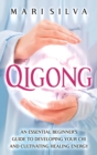 Image for Qigong : An Essential Beginner&#39;s Guide to Developing Your Chi and Cultivating Healing Energy