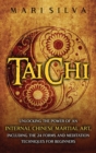Image for Tai Chi : Unlocking the Power of an Internal Chinese Martial Art, Including the 24 Forms and Meditation Techniques for Beginners