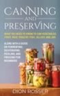 Image for Canning and Preserving : What You Need to Know to Can Vegetables, Fruit, Meat, Poultry, Fish, Jellies, and Jam. Along with a Guide on Fermenting, Dehydrating, Pickling, and Freezing for Beginners