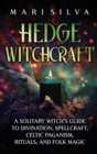 Image for Hedge Witchcraft : A Solitary Witch&#39;s Guide to Divination, Spellcraft, Celtic Paganism, Rituals, and Folk Magic