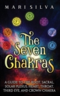 Image for The Seven Chakras : A Guide to the Root, Sacral, Solar Plexus, Heart, Throat, Third Eye, and Crown Chakra