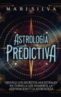Image for Astrolog?a predictiva : Desvele los secretos ancestrales en torno a los n?meros, la adivinaci?n y la astrolog?a