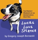 Image for Lucas Luvs Silence : The Perfect Moments of an Adventurous Deaf Dog