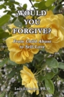 Image for Would You Forgive? : From Child Abuse to Self-Love