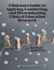 Image for Clinician&#39;s Guide to Applying, Conducting, and Disseminating Clinical Education Research