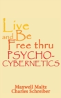 Image for Live and Be Free Thru Psycho-Cybernetics