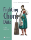 Image for Fighting Churn With Data: The Science and Strategy of Customer Retention