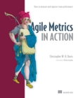 Image for Agile Metrics in Action: How to Measure and Improve Team Performance