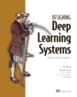 Image for Designing Deep Learning Systems: A Software Engineer&#39;s Guide