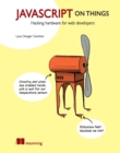 Image for JavaScript on Things: Hacking Hardware for Web Developers