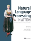 Image for Natural language processing in action: understanding, analyzing, and generating text with Python