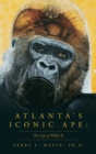 Image for Atlanta&#39;s Iconic Ape : The Life of Willie B.