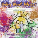 Image for Baby Went Where? : The book for explaining miscarriage, still birth &amp; infant loss to children