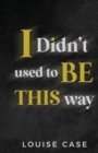 Image for I Didn&#39;t Used To Be This Way