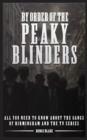 Image for By Order of the Peaky Blinders : All you Need to Know about The Gangs of Birmingham and the Tv Series