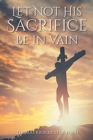 Image for Let Not His Sacrifice Be in Vain
