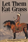 Image for Let Them Eat Grass: A Saga Of The Sioux