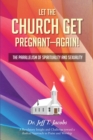 Image for Let the Church Get Pregnant - Again!: The Parallelism of Spirituality and Sexuality