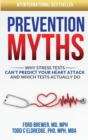 Image for Prevention Myths : Why Stress Tests Can&#39;t Predict Your Heart Attack and Which Tests Actually Do