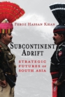Image for Subcontinent Adrift : Strategic Futures of South Asia