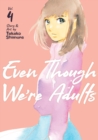 Image for Even Though We&#39;re Adults Vol. 4